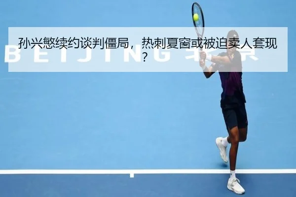 孙兴慜续约谈判僵局，热刺夏窗或被迫卖人套现？